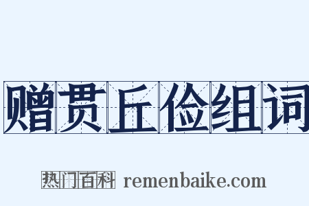 赠贯丘俭组词是什么意思的图片